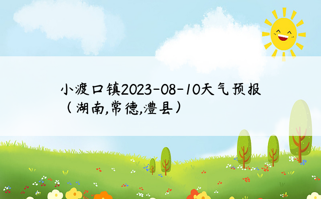 小渡口镇2023-08-10天气预报（湖南,常德,澧县）