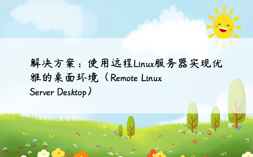 解决方案：使用远程Linux服务器实现优雅的桌面环境（Remote Linux Server Desktop） 