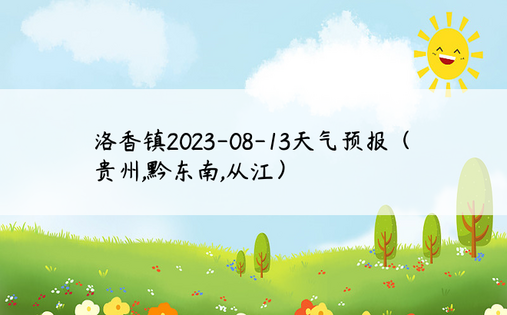 洛香镇2023-08-13天气预报（贵州,黔东南,从江）