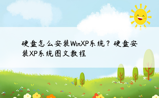 硬盘怎么安装WinXP系统？硬盘安装XP系统图文教程