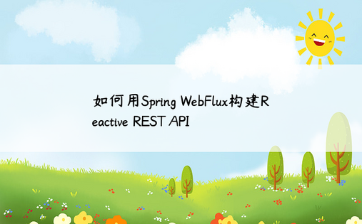 如何用Spring WebFlux构建Reactive REST API