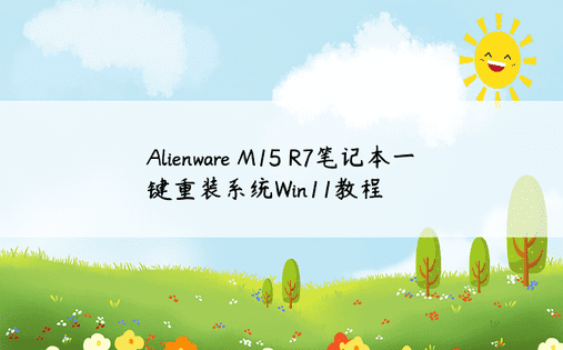 Alienware M15 R7笔记本一键重装系统Win11教程