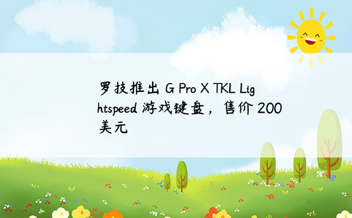 罗技推出 G Pro X TKL Lightspeed 游戏键盘，售价 200 美元