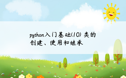 python入门基础(10)–类的创建、使用和继承
