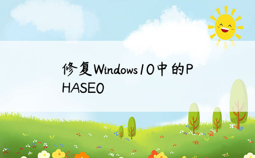 修复Windows10中的PHASE0