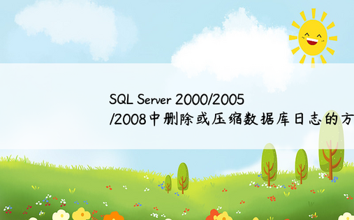 SQL Server 2000/2005/2008中删除或压缩数据库日志的方法