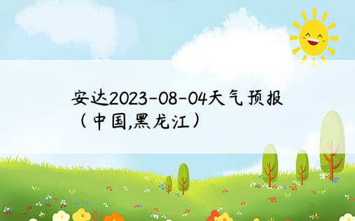 安达2023-08-04天气预报（中国,黑龙江）