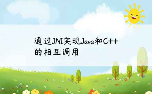 通过JNI实现Java和C++的相互调用