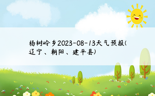 杨树岭乡2023-08-13天气预报(辽宁、朝阳、建平县)