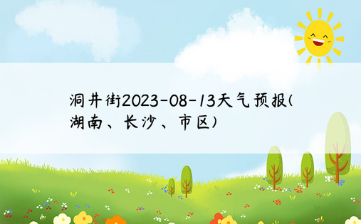 洞井街2023-08-13天气预报(湖南、长沙、市区)