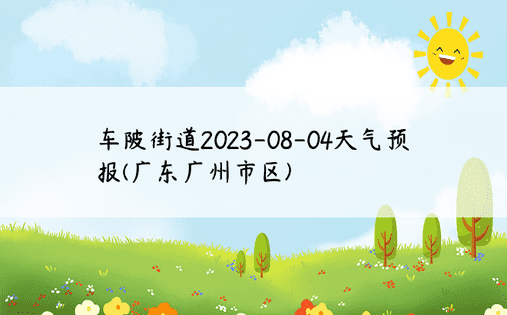 车陂街道2023-08-04天气预报(广东广州市区)