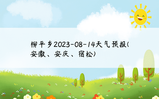 柳平乡2023-08-14天气预报(安徽、安庆、宿松)