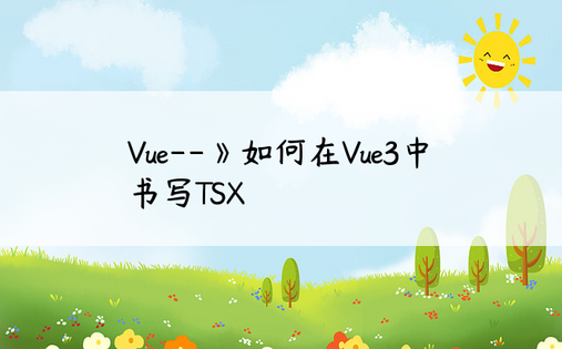 
Vue--》如何在Vue3中书写TSX