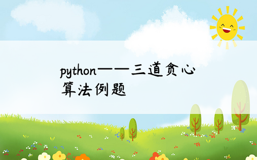 
python——三道贪心算法例题