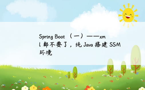 
Spring Boot （一）——xml 都不要了，纯 Java 搭建 SSM 环境
