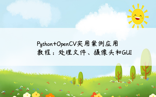 
Python+OpenCV实用案例应用教程：处理文件、摄像头和GUI