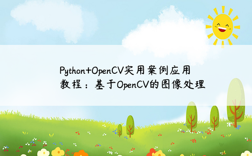 
Python+OpenCV实用案例应用教程：基于OpenCV的图像处理