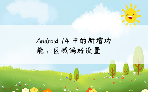 Android 14 中的新增功能：区域偏好设置
