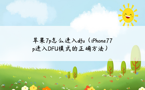 苹果7p怎么进入dfu（iPhone77p进入DFU模式的正确方法）