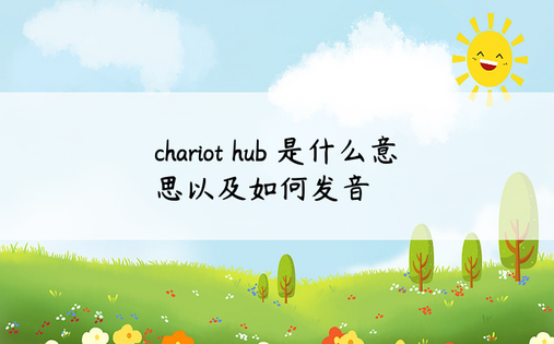 chariot hub 是什么意思以及如何发音