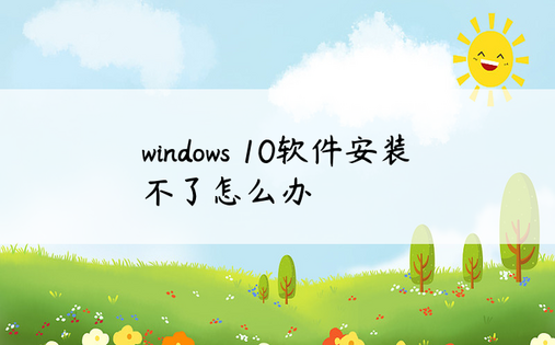 windows 10软件安装不了怎么办