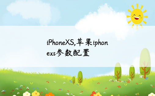 iPhoneXS,苹果iphonexs参数配置