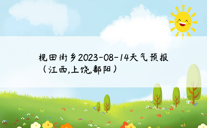 枧田街乡2023-08-14天气预报（江西,上饶,鄱阳）
