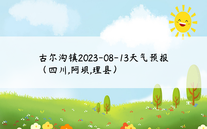 古尔沟镇2023-08-13天气预报（四川,阿坝,理县）