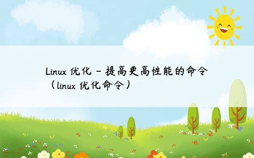 Linux 优化 - 提高更高性能的命令（linux 优化命令）