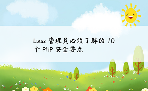 Linux 管理员必须了解的 10 个 PHP 安全要点