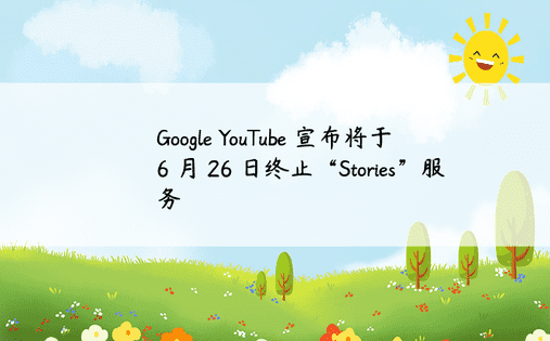 Google YouTube 宣布将于 6 月 26 日终止“Stories”服务