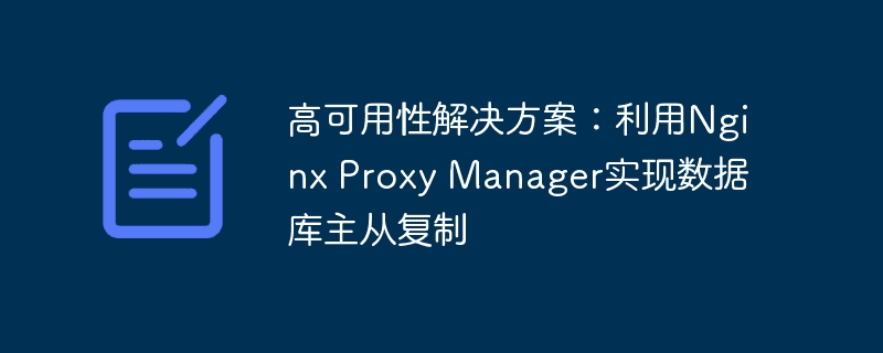 高可用方案：使用Nginx Proxy Manager实现数据库主从复制