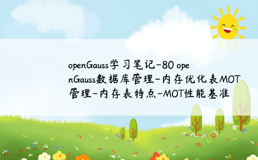 openGauss学习笔记-80 openGauss数据库管理-内存优化表MOT管理-内存表特点-MOT性能基准