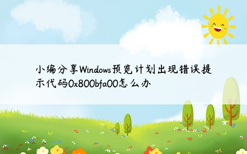 小编分享Windows预览计划出现错误提示代码0x800bfa00怎么办