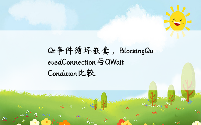 Qt事件循环嵌套，BlockingQueuedConnection与QWaitCondition比较