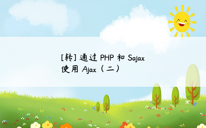 [转] 通过 PHP 和 Sajax 使用 Ajax（二）