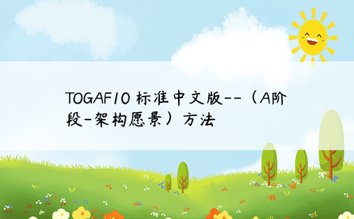 TOGAF10®标准中文版--（A阶段-架构愿景）方法