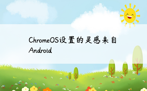 ChromeOS设置的灵感来自Android
