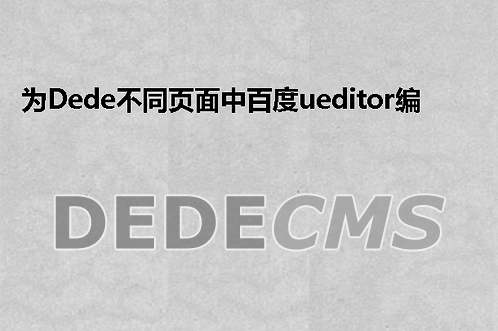 为织梦DedeCMS不同页面中百度ueditor编辑器设置不同宽度