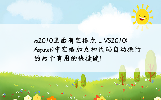 vs2010里面有空格点_VS2010(Asp.net)中空格加点和代码自动换行的两个有用的快捷键!
