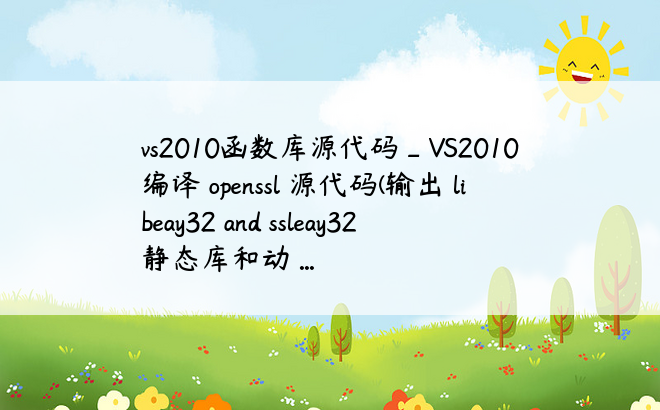 vs2010函数库源代码_VS2010 编译 openssl 源代码(输出 libeay32 and ssleay32 静态库和动 ...