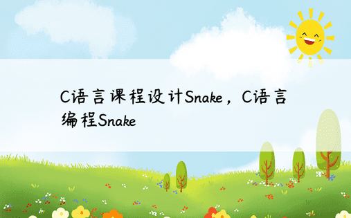 C语言课程设计Snake，C语言编程Snake 