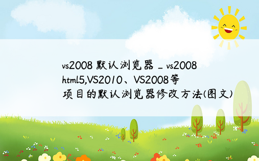 vs2008 默认浏览器_vs2008 html5,VS2010、VS2008等项目的默认浏览器修改方法(图文)