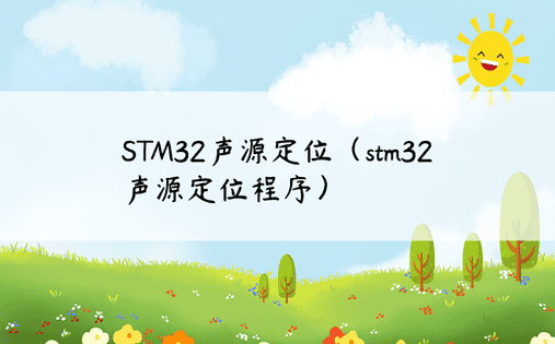 STM32声源定位（stm32声源定位程序）